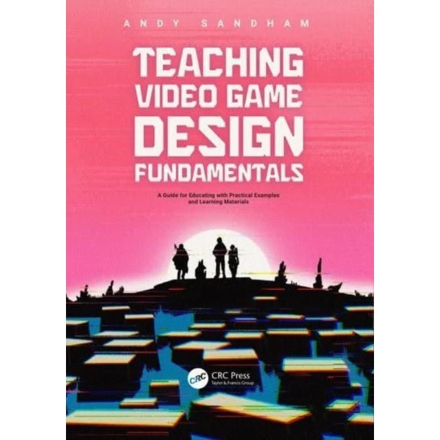 Teaching Video Game Design Fundamentals - Andy Sandham