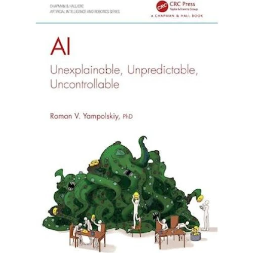 AI: Unexplainable, Unpredictable, Uncontrollable - Roman V. Yampolskiy