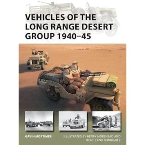 Gavin Mortimer: Vehicles of the Long Range Desert Group 1940-45