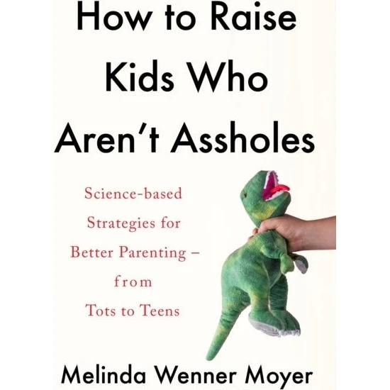 How to Raise Kids Who Aren't Assholes - Melinda Wenner Moyer
