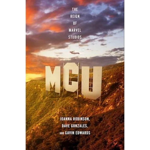 MCU: The Reign of Marvel Studios - Joanna Robinson, Gavin Edwards