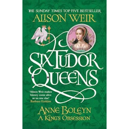 Alison Weir: Six Tudor Queens - Anne Boleyn, A King's Obsession