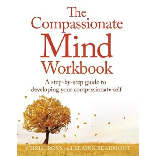 The Compassionate Mind Workbook - Chris Irons & Elaine Beaumont