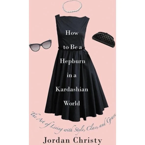 How To Be A Hepburn In A Kardashian World - Jordan Christy