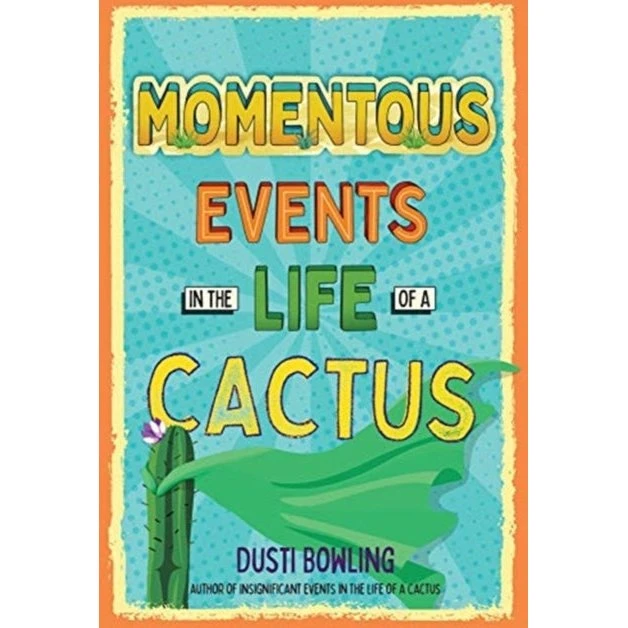 Momentous Events in the Life of a Cactus - Dusti Bowling