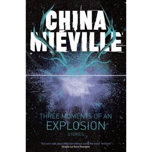 China Miéville: Three Moments of an Explosion - Novellesamling