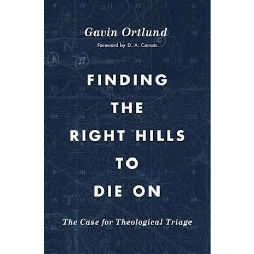 Gavin Ortlund: Finding the Right Hills to Die On - Bog