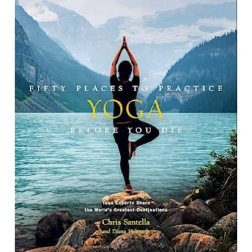Fifty Places to Practice Yoga Before You Die - Chris Santella - Bog