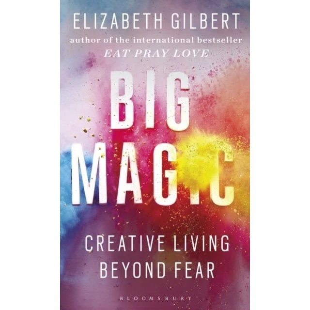 Elizabeth Gilbert: Big Magic - Creative Living Beyond Fear