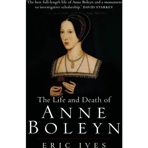 The Life and Death of Anne Boleyn - Eric Ives