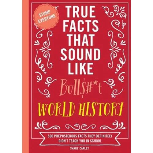 True Facts That Sound Like Bull$#*t: World History - Shane Carley