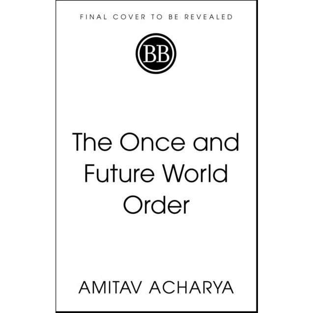 The Once and Future World Order - Amitav Acharya