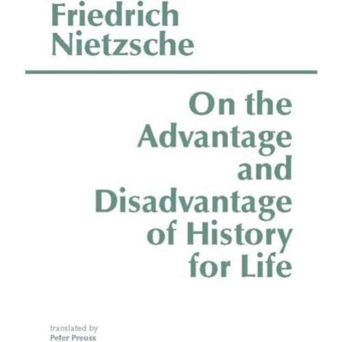 Friedrich Nietzsche: On the Advantage and Disadvantage of History
