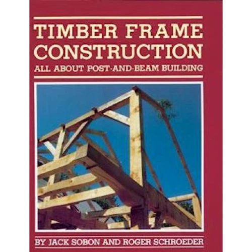Timber Frame Construction - Jack Sobon & Roger Schroeder