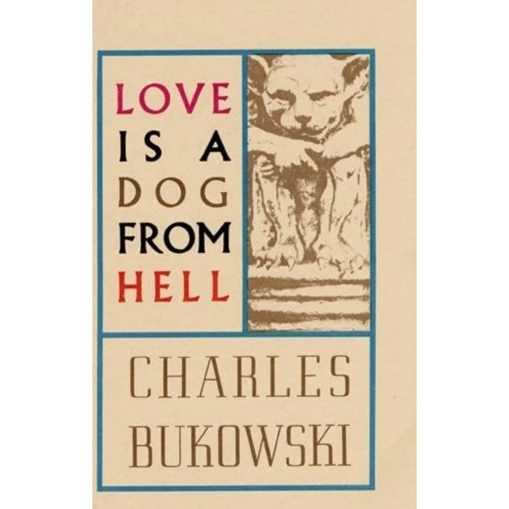Charles Bukowski: Love Is a Dog From Hell