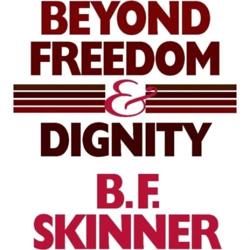 B. F. Skinner: Beyond Freedom and Dignity