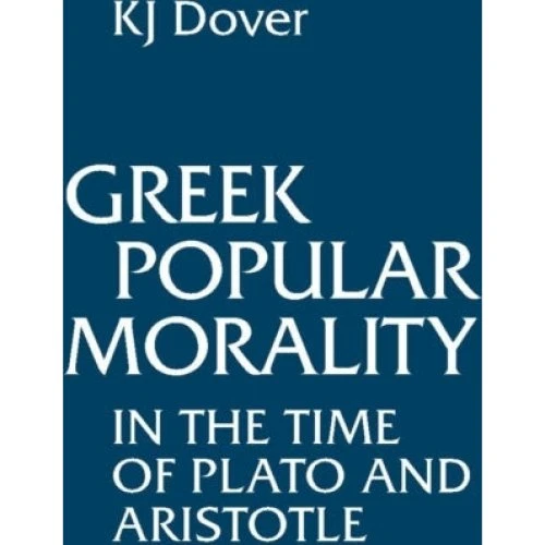 Greek Popular Morality in the Time of Plato and Aristotle - K. J. Dover