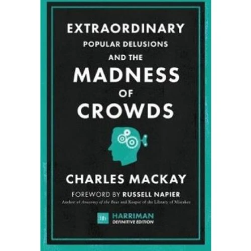 Extraordinary Popular Delusions and the Madness of Crowds - Charles Mackay