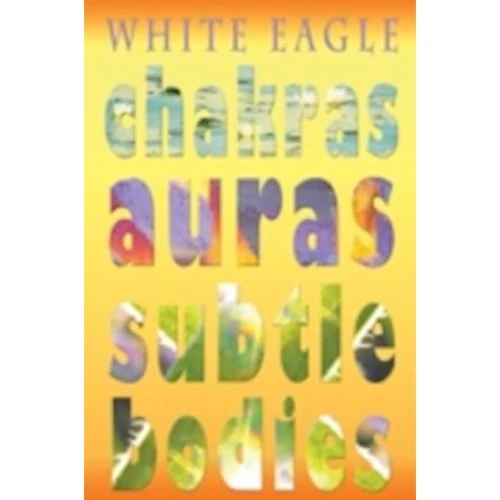 White Eagle: Chakras Auras Subtle Bodies