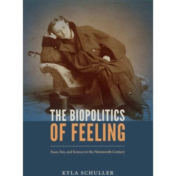 The Biopolitics of Feeling - Kyla Schuller