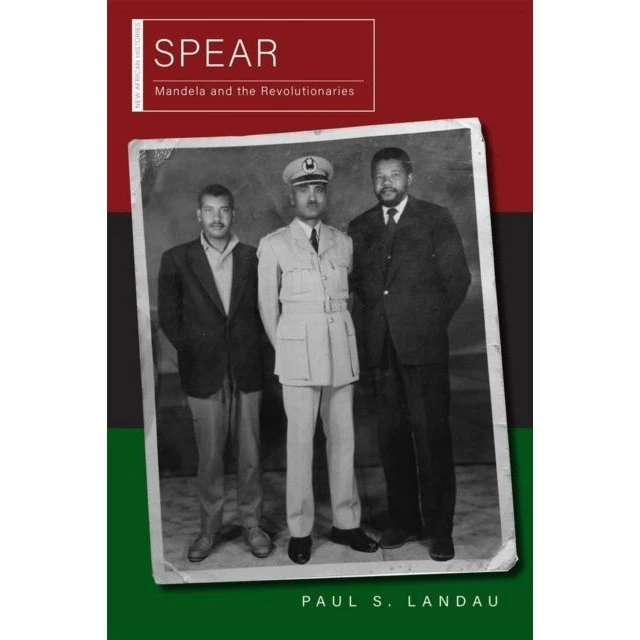 Spear: Mandela and the Revolutionaries - Paul S. Landau