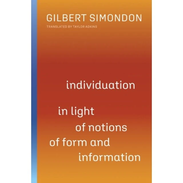 Gilbert Simondon: Individuation in Light of Notions of Form and Information