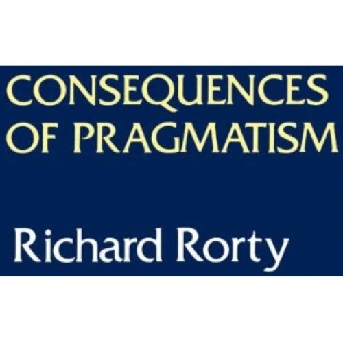 Richard Rorty: Consequences of Pragmatism