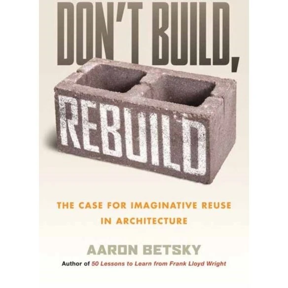 Don't Build, Rebuild af Aaron Betsky