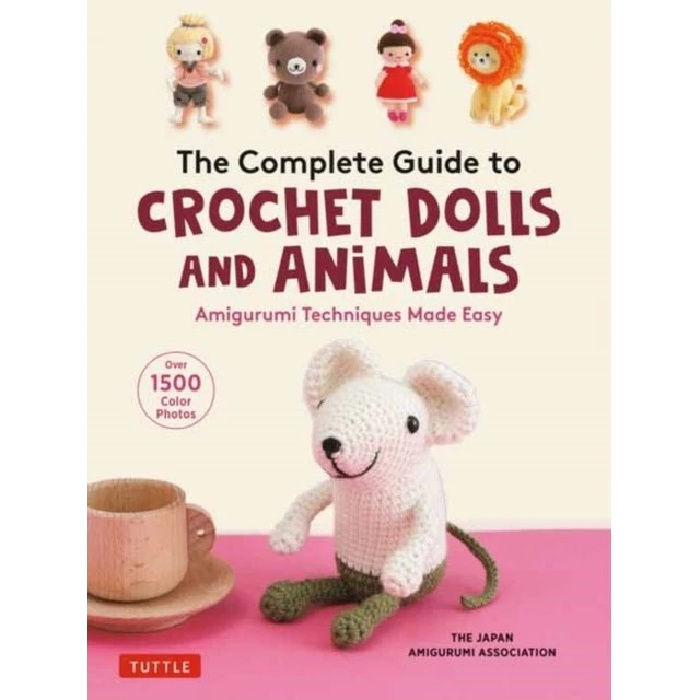 The Complete Guide to Crochet Dolls and Animals Amigurumi