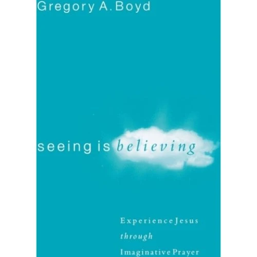 Gregory A. Boyd: Seeing Is Believing - Imaginative Prayer