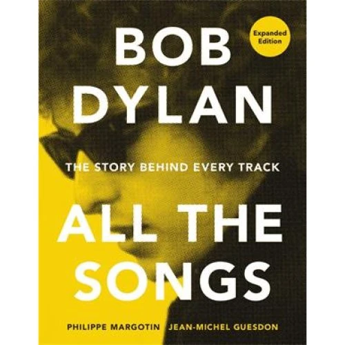 Bob Dylan All the Songs - Philippe Margotin & Jean-Michel Guesdon