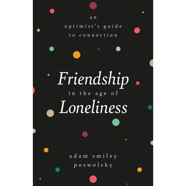 Friendship in the Age of Loneliness af Adam Smiley Poswolsky