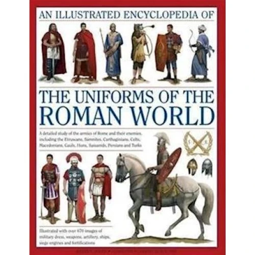 Illustrated Encyclopedia of the Uniforms of the Roman World - Kiley