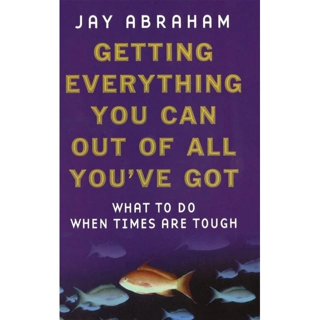 Jay Abraham: Getting Everything You Can Out of All You've Got