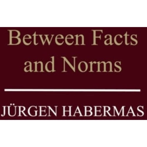 Jürgen Habermas: Between Facts and Norms