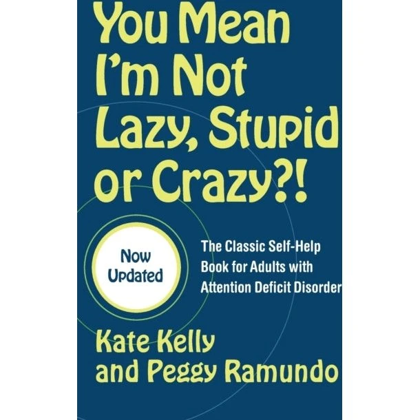 You Mean I'm Not Lazy, Stupid or Crazy?! - Kate Kelly & Peggy Ramundo