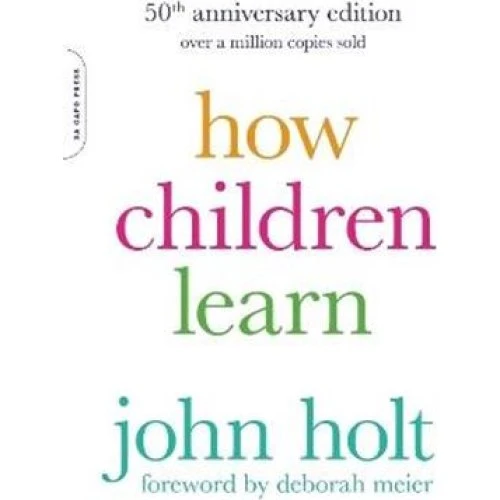 John Holt: How Children Learn - 50th Anniversary Edition