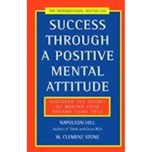 Napoleon Hill & W. Clement Stone: Success Through a Positive Mental Attitude