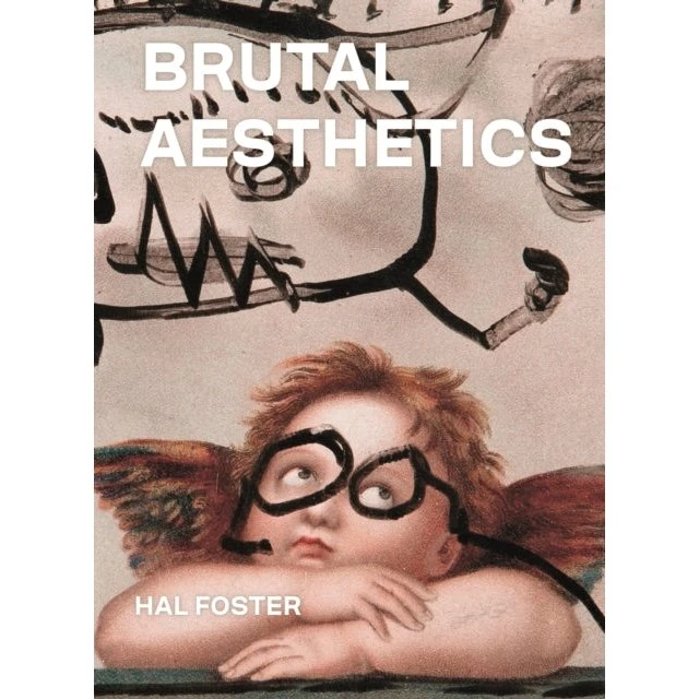 Hal Foster: Brutal Aesthetics
