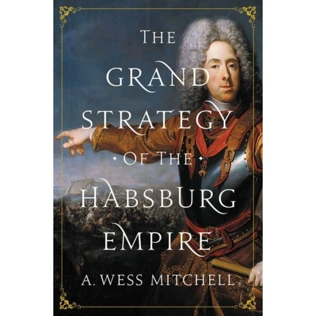 The Grand Strategy of the Habsburg Empire - A. Wess Mitchell