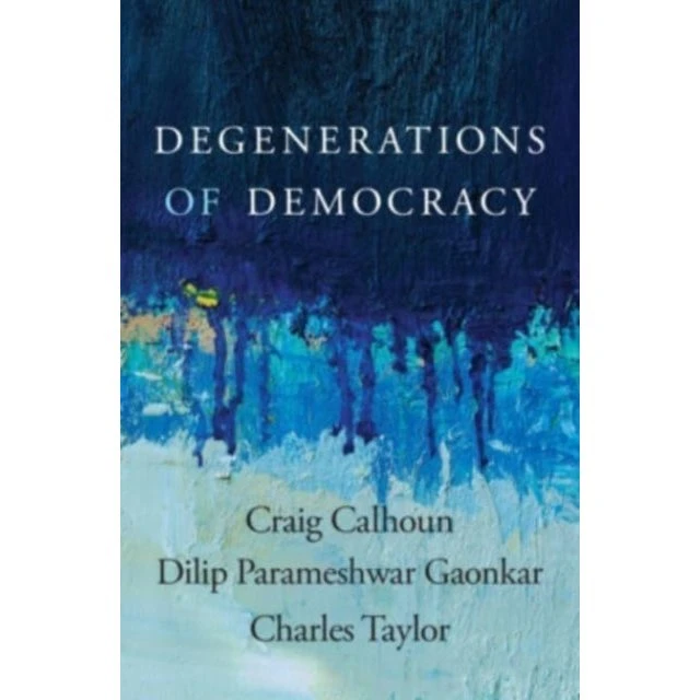 Degenerations of Democracy af Craig Calhoun, Dilip Gaonkar & Charles Taylor