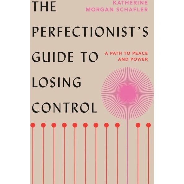 Katherine Morgan Schafler: The Perfectionist's Guide to Losing Control