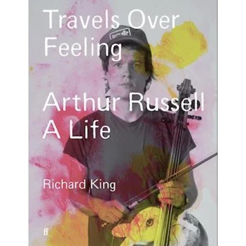 Richard King: Travels Over Feeling - Biografi om Arthur Russell