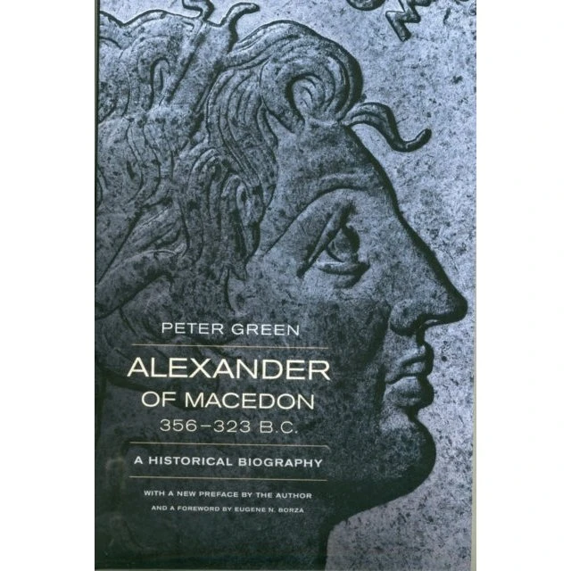 Alexander of Macedon, 356 - 323 B.C. - Peter Green