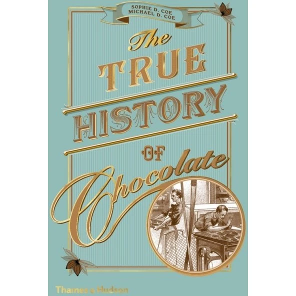 The True History of Chocolate - Michael D. Coe & Sophie D. Coe