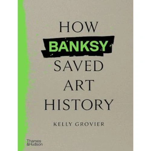 How Banksy Saved Art History - Kelly Grovier - Bog