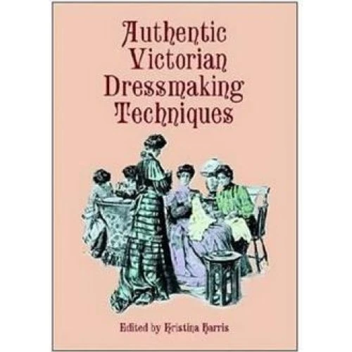 Authentic Victorian Dressmaking Techniques - Kristina Harris & Seleshanko