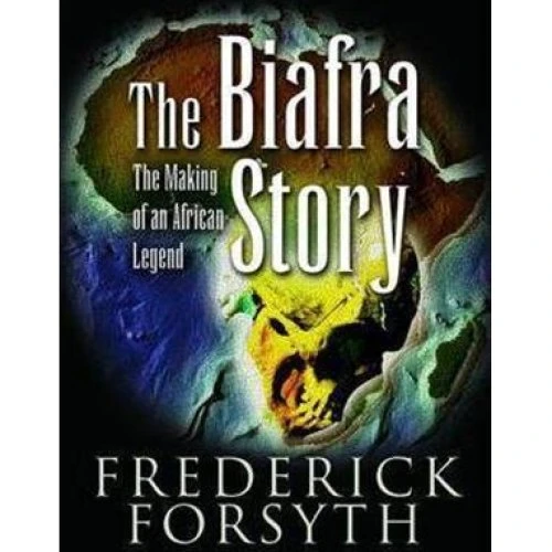Biafra Story: The Making of an African Legend - Frederick Forsyth