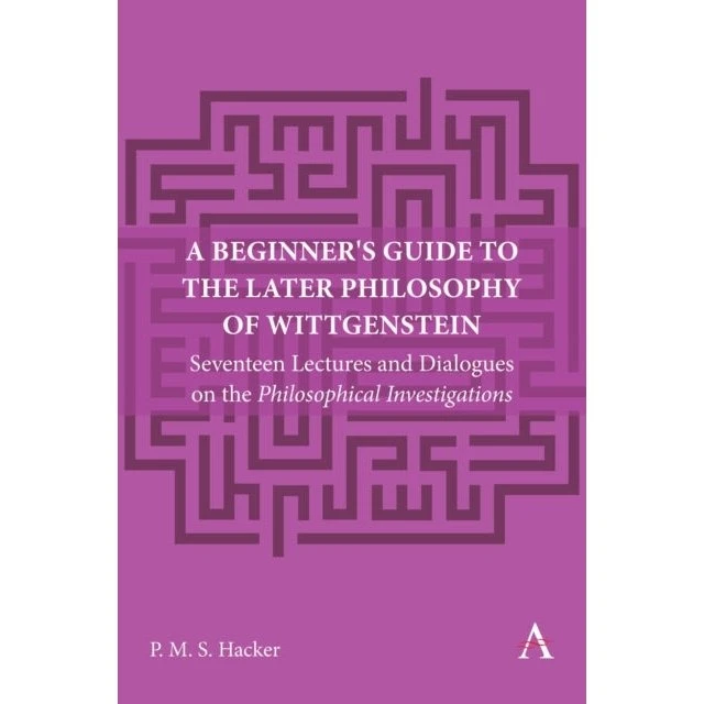 Peter Hacker: A Beginner's Guide To The Later Philosophy of Wittgenstein
