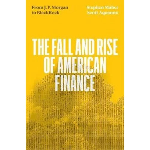 The Fall and Rise of American Finance - Stephen Maher & Scott Aquanno